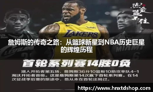 詹姆斯的传奇之路：从篮球新星到NBA历史巨星的辉煌历程