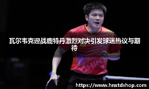 瓦尔韦克迎战鹿特丹激烈对决引发球迷热议与期待